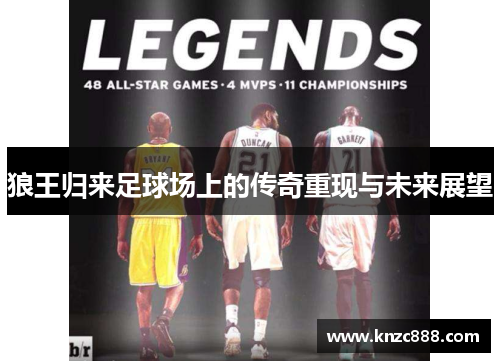 狼王归来足球场上的传奇重现与未来展望
