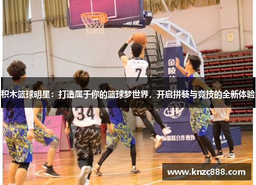积木篮球明星：打造属于你的篮球梦世界，开启拼装与竞技的全新体验